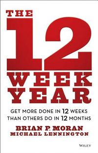 The 12 Week Year: Get More Done in 12 Weeks Than Others Do in 12 Months