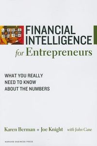 Financial Intelligence for Entrepreneurs: What You Really Need to Know about the Numbers