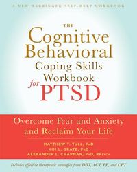 The Cognitive Behavioral Coping Skills Workbook for Ptsd: Overcome Fear and Anxiety and Reclaim Your Life