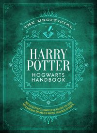 The Unofficial Harry Potter Hogwarts Handbook: Mugglenet's Complete Guide to the Wizarding World's Most Famous School